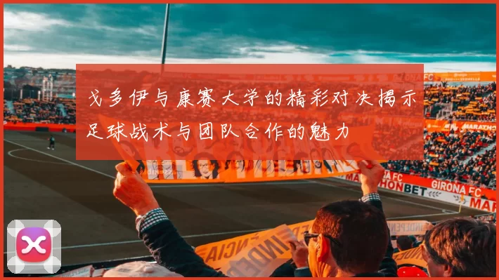 戈多伊与康赛大学的精彩对决揭示足球战术与团队合作的魅力