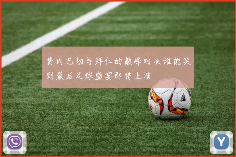 费内巴切与拜仁的巅峰对决谁能笑到最后足球盛宴即将上演
